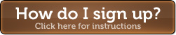 How Do I Sign Up? Click here for instructions.
